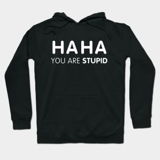 HA HA you are STUPID Hoodie